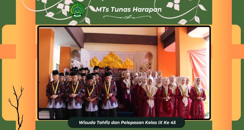 Wisuda Tahfidz dan Pelepasan Siswa/Siswi Kelas 9 Angkatan ke-45 MTsS Tunas Harapan